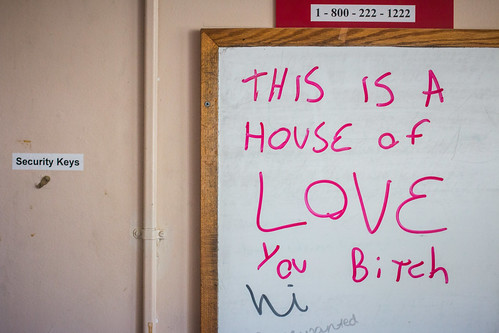 This is a house of LOVE you bitch.