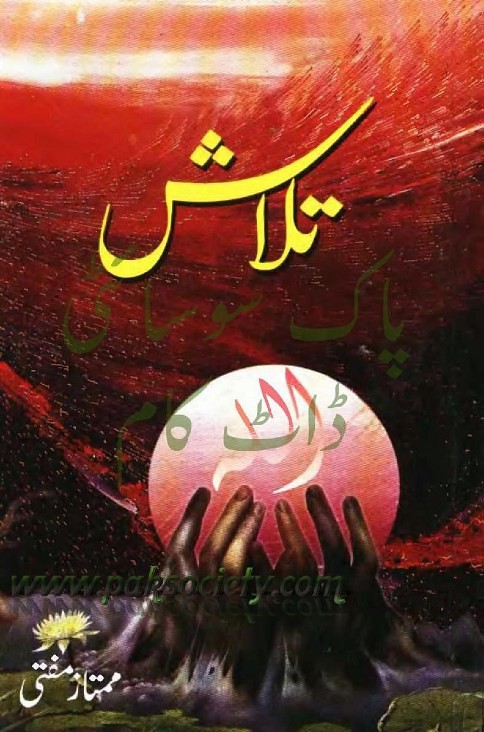 Talash  is a very well written complex script novel which depicts normal emotions and behaviour of human like love hate greed power and fear, writen by Mumtaz Mufti , Mumtaz Mufti is a very famous and popular specialy among female readers