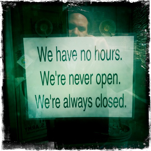 We have no hours. We are always closed
