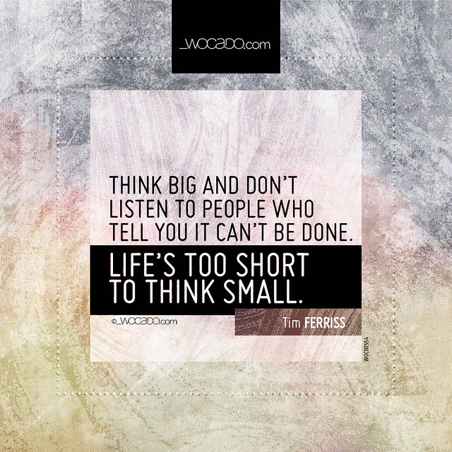 Think big and don't listen to people  by WOCADO.com