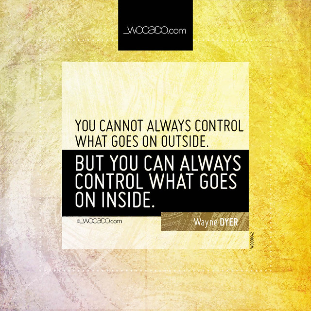 You cannot always control what goes on outside. by WOCADO.com
