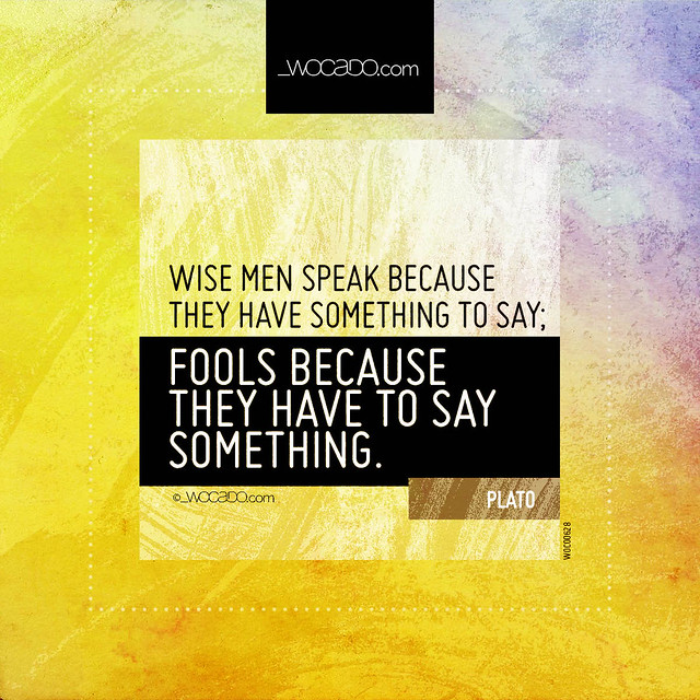 Wise men speak because they have something to say by WOCADO.com