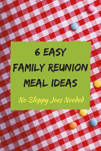 6 Easy Family Reunion Meal Ideas – No Sloppy Joes Needed.