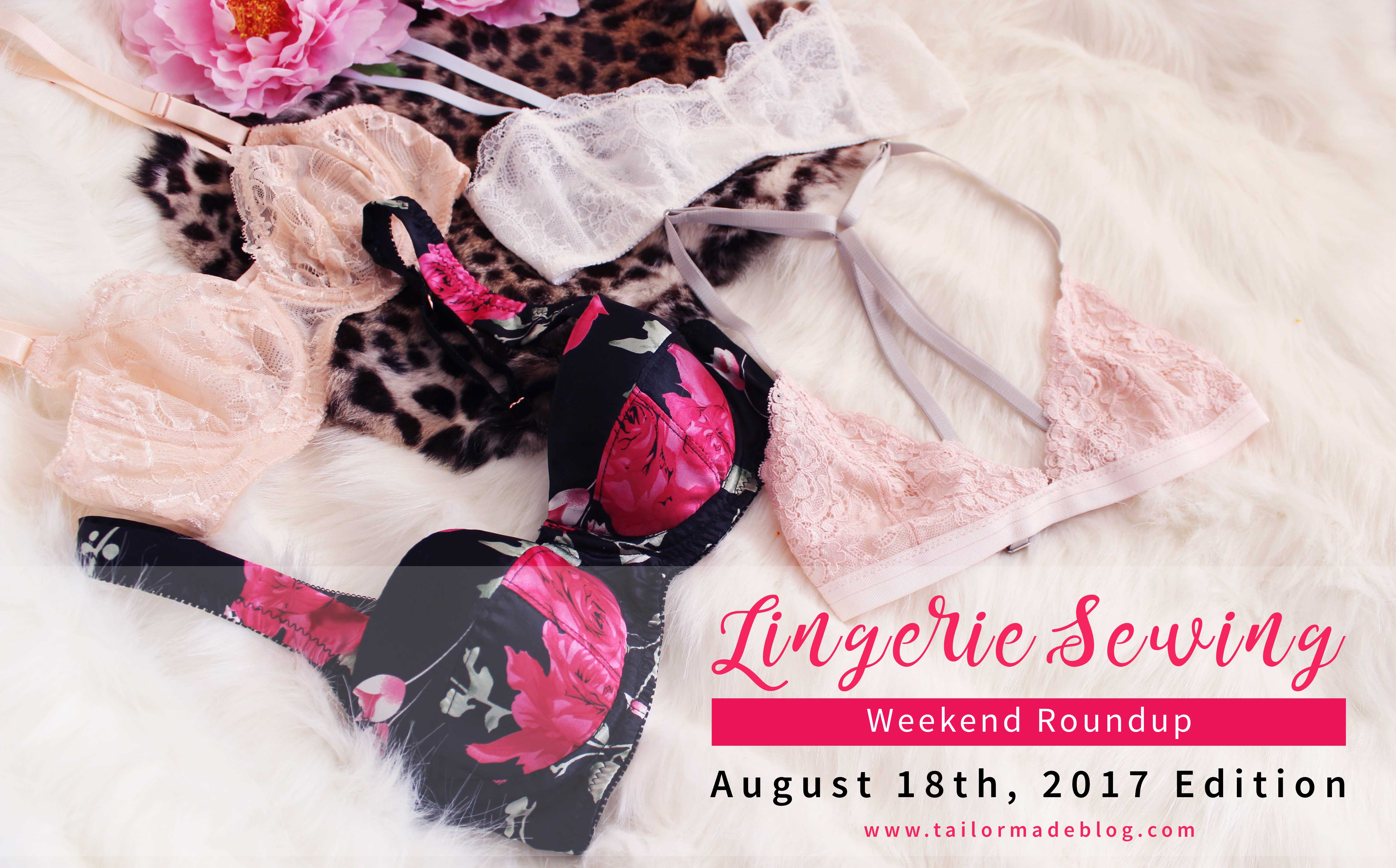 August 18th 2017 Lingerie Sewing Weekend Round Up Latest news and makes and sewing projects from the lingerie sewing bra making community