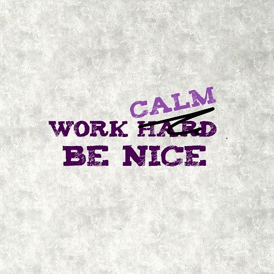 Work calm, be nice