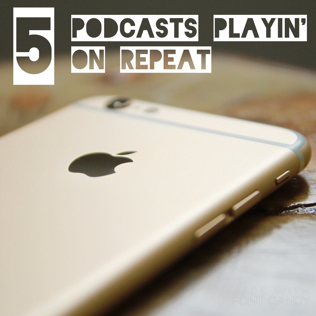 5 Podcasts Playin' on Repeat