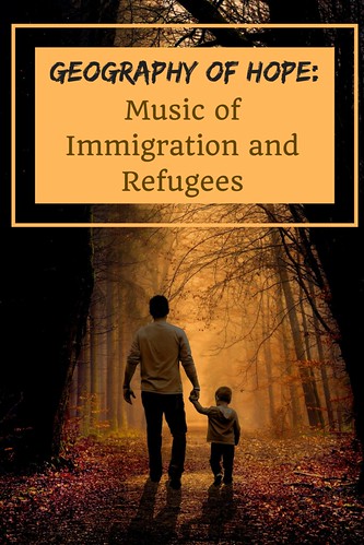 Geography of Hope: Music of Immigration and Refugees