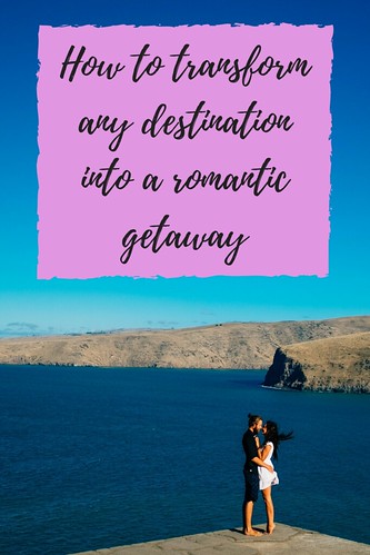How to transform any destination into a romantic getaway