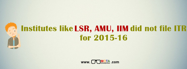 Institutes like LSR, AMU, IIM failed to filed an ITR