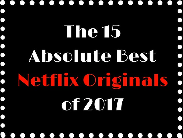 The 15 Absolute Best Netflix Originals of 2017! @netflix #streamteam