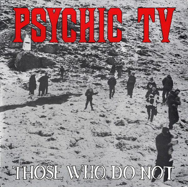 Psychic TV "Those Who Do Not" (1984)