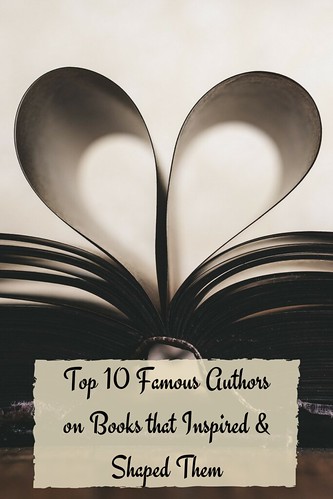 Top 10 Famous Authors on Books that Inspired & Shaped Them