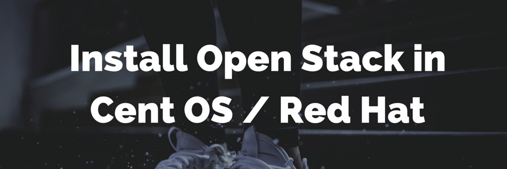How to install Open Stack cloud in Cent OS or Red Hat Linux