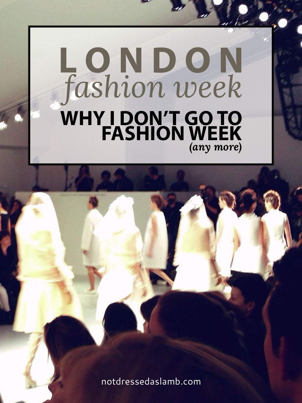 Why I Don't Go To London Fashion Week (Any More) \ LFW \ NYFW \ PFW \ fashion bloggers