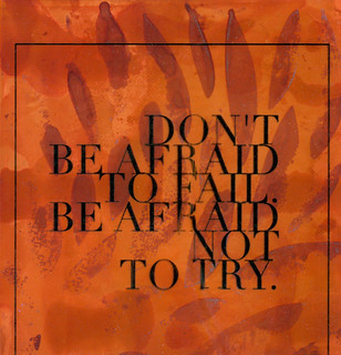 Don't Be Afraid To Fail ....