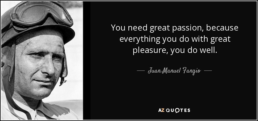 quote-you-need-great-passion-because-everything-you-do-with-great-pleasure-you-do-well-juan-manuel-fangio-72-72-81