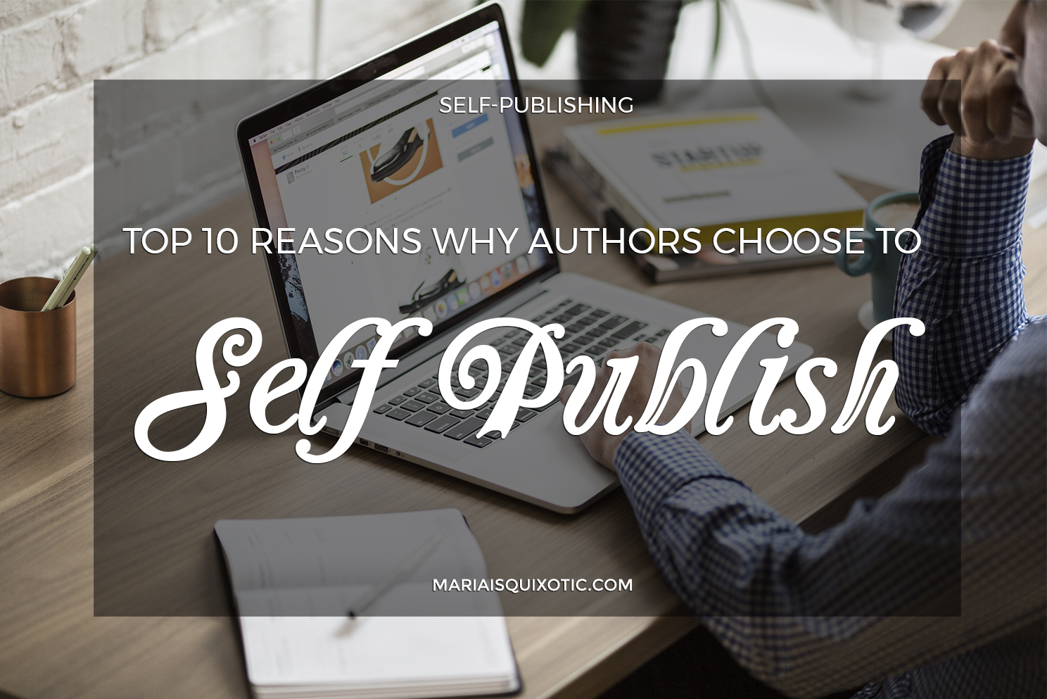 Top 10 Reasons Why Authors Choose to Self Publish