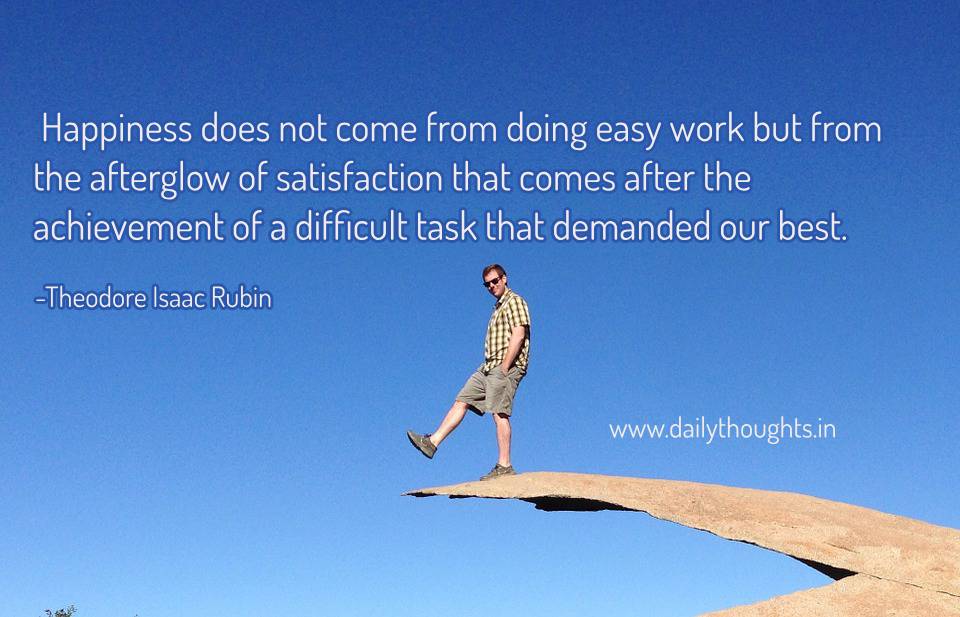 Happiness does not come from doing easy work